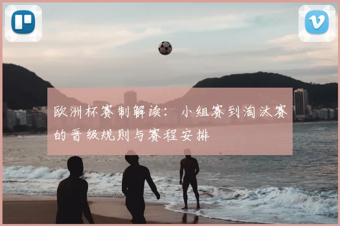 欧洲杯赛制解读：小组赛到淘汰赛的晋级规则与赛程安排