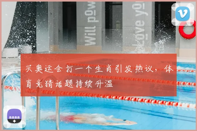 买奥运会打一个生肖引发热议，体育竞猜话题持续升温