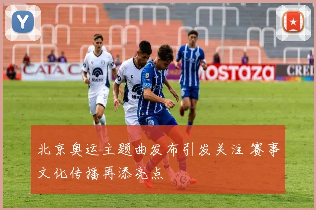 北京奥运主题曲发布引发关注 赛事文化传播再添亮点