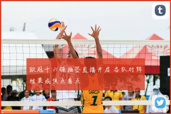 欧冠十六强抽签直播开启 各队对阵结果成焦点看点