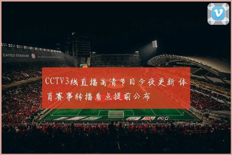 CCTV3线直播高清节目今夜更新 体育赛事转播看点提前公布