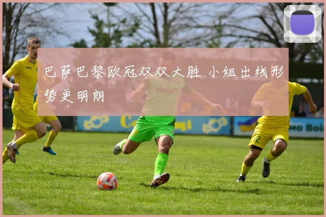 巴萨巴黎欧冠双双大胜 小组出线形势更明朗