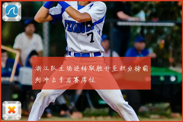 浙江队主场逆转取胜升至积分榜前列冲击季后赛席位