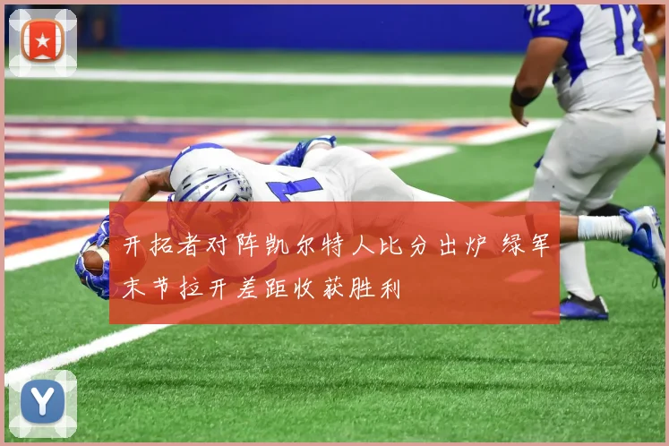 开拓者对阵凯尔特人比分出炉 绿军末节拉开差距收获胜利
