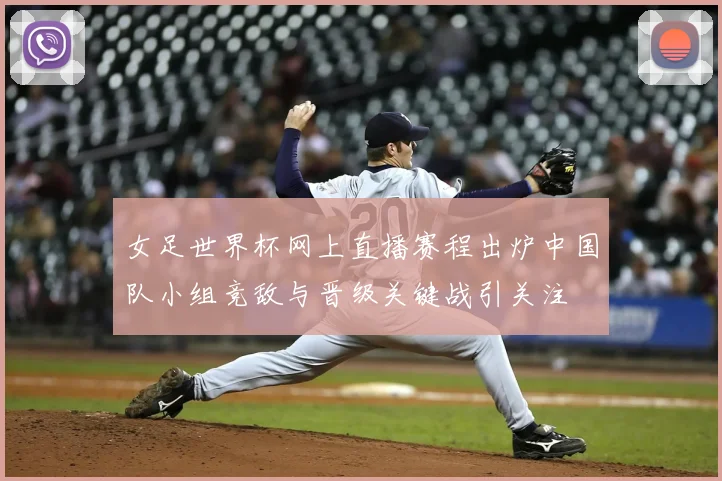 女足世界杯网上直播赛程出炉中国队小组竞敌与晋级关键战引关注